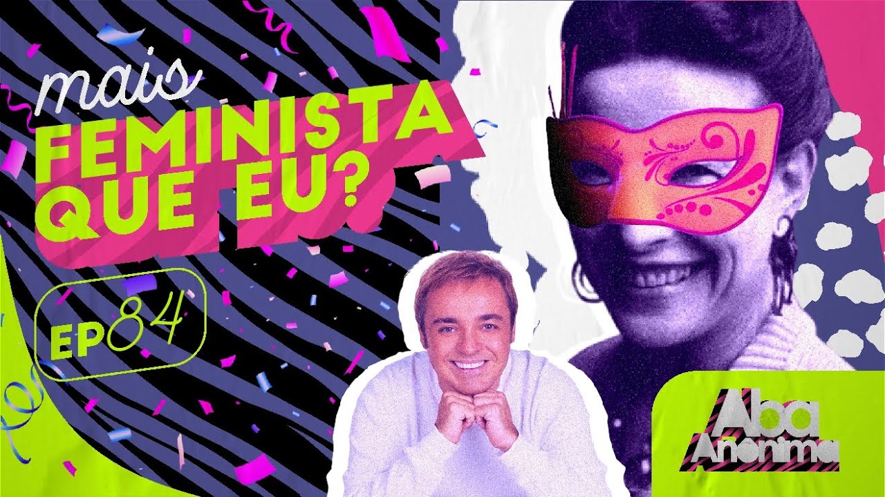 ABA ANÔNIMA PODCAST #84 - MAIS FEMINISTA QUE EU?