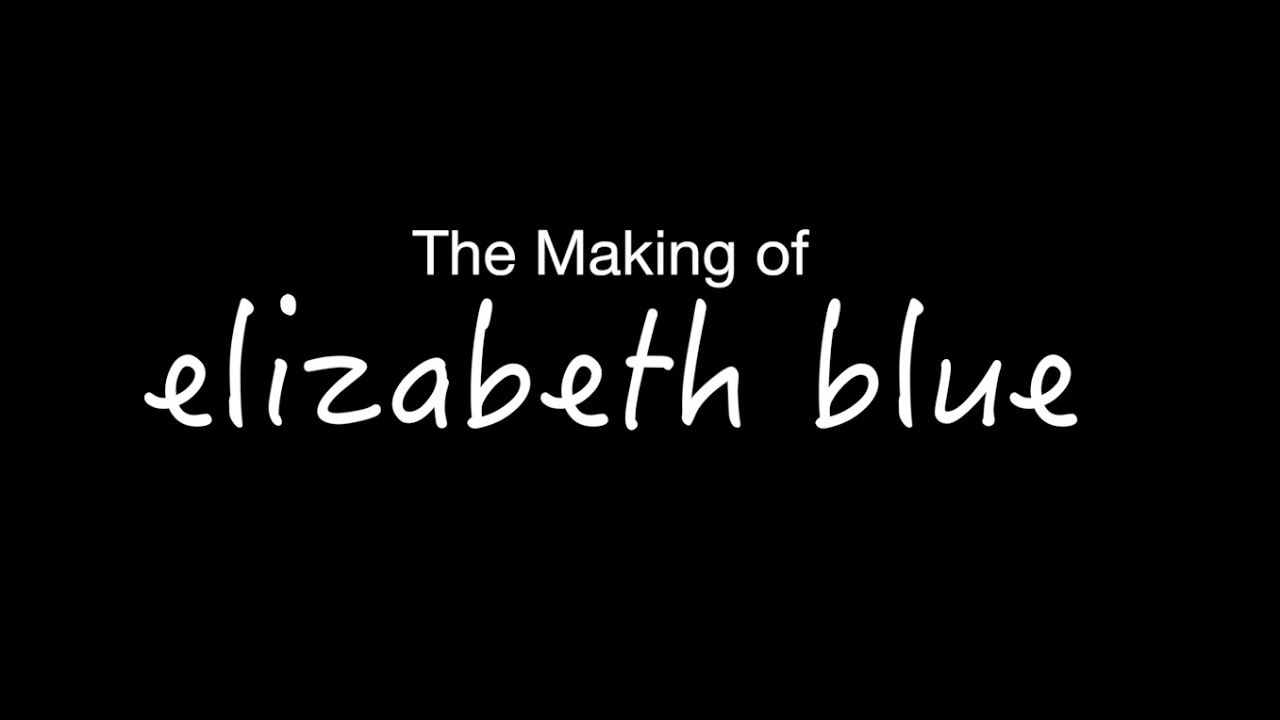 ELIZABETH BLUE - The Making Of Elizabeth Blue