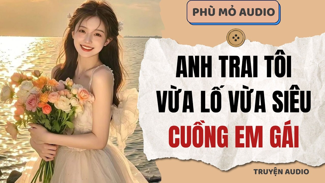 Anh trai tôi vừa lố vừa siêu cuồng em gái | Full audio