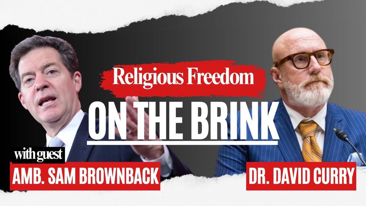 The Challenges for Religious Freedom | Amb. Sam Brownback and Dr. David Curry