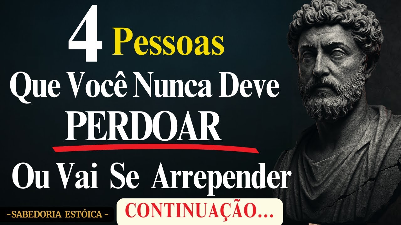 4 PESSOAS QUE VOCÊ NUNCA DEVE PERDOAR (Elas só vão te magoar de novo) C0NTINUAÇÃO... | ESTOICISMO