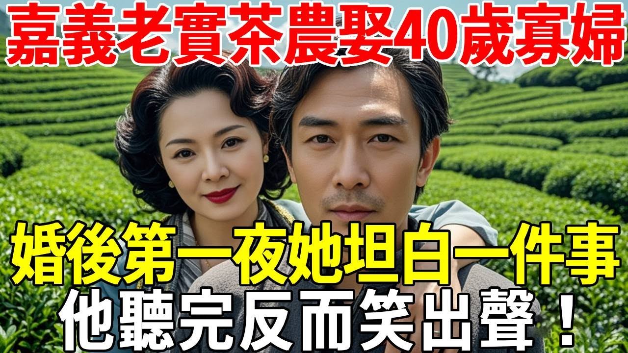 嘉義老實茶農娶40歲寡婦，婚後第一夜她坦白一件事，他聽完反而笑出聲！#蝴蝶飛飛 #民間故事 #奇聞趣事 #古代小說#懸疑#老年情感
