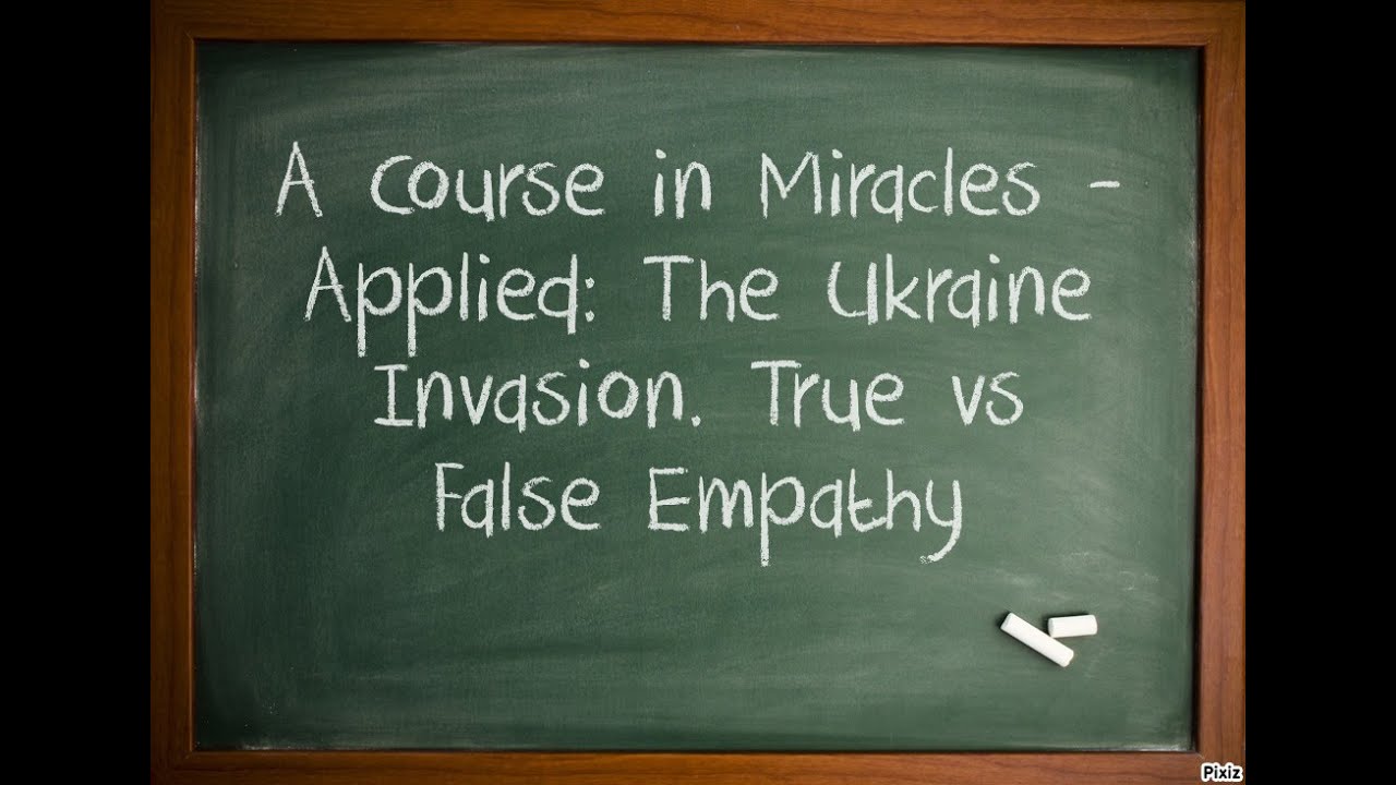 A Course in Miracles - Applied: The Ukraine Invasion - True vs False Empathy