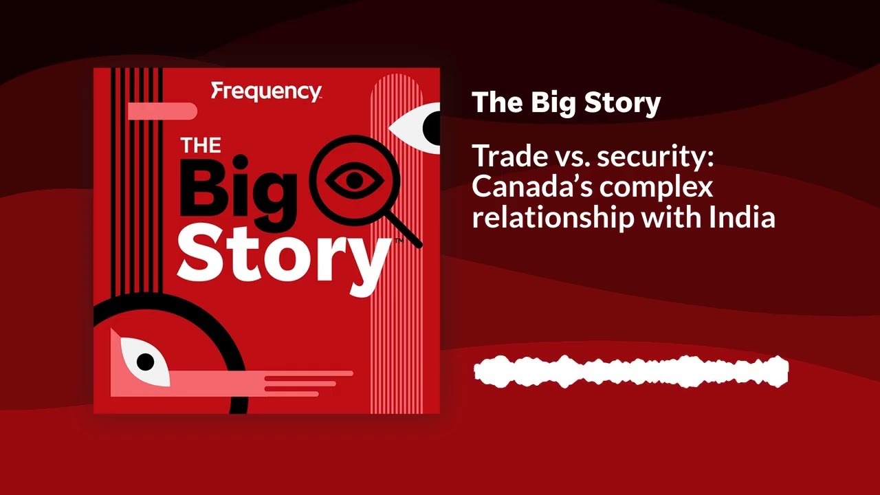 Trade vs. security: Canada’s complex relationship with India | The Big Story