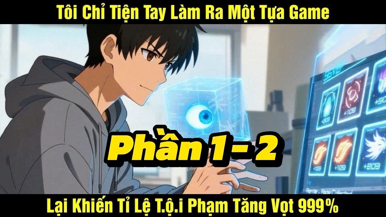 Phần 1-2 | T&ocirc;i Chỉ Tiện Tay L&agrave;m Ra Một Tựa Game Lại Khiến Tỉ Lệ T.ộ.i Phạm Tăng Vọt 999%