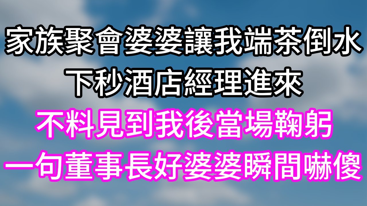 家族聚會婆婆讓我端茶倒水！下秒酒店經理進來！不料見到我後當場鞠躬！一句董事長好婆婆瞬間嚇傻！#幸福生活#為人處世#生活經驗#情感故事#婆媳故事#子女孝順#孝順#子女不孝