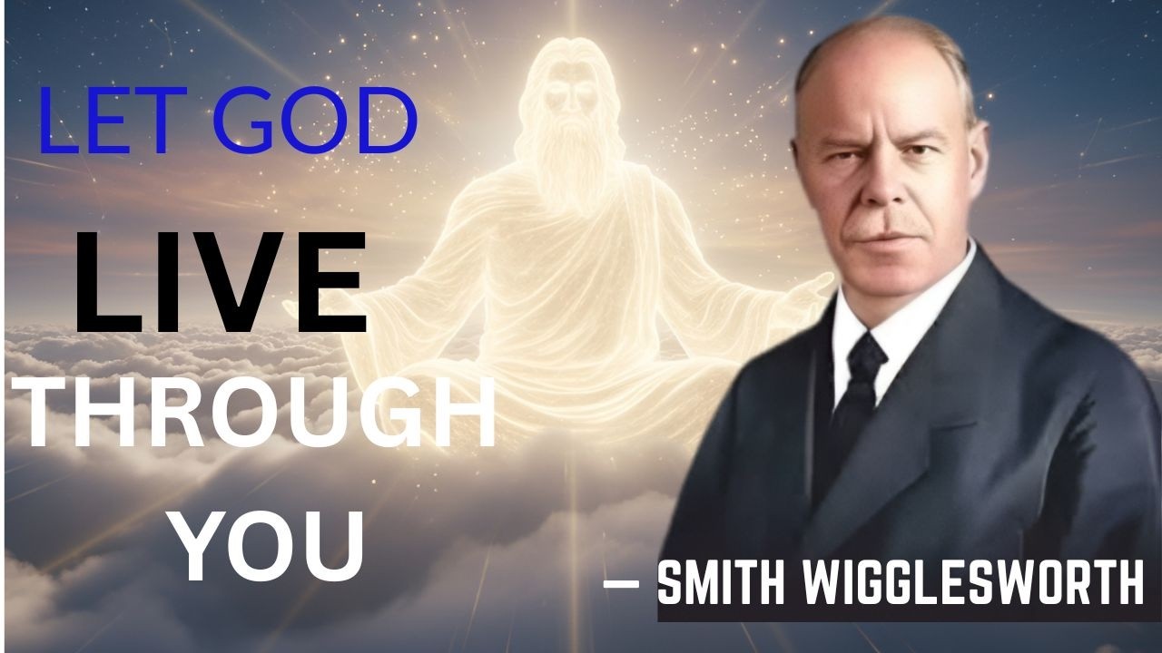 How to Let God Live Through You: 5 Practical Steps for Daily Life | Smith Wigglesworth