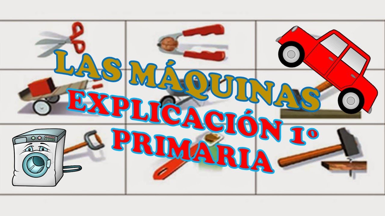 LAS MÁQUINAS. EXPLICACIÓN 1º PRIMARIA