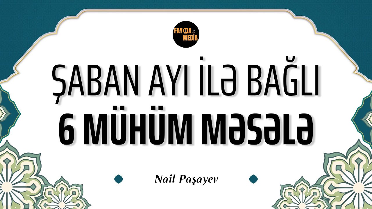 Şaban ayı ilə bağlı 6 mühüm məsələ | Nail Paşa