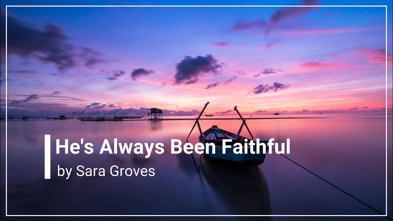 He's Always Been Faithful Sara Groves with Lyrics