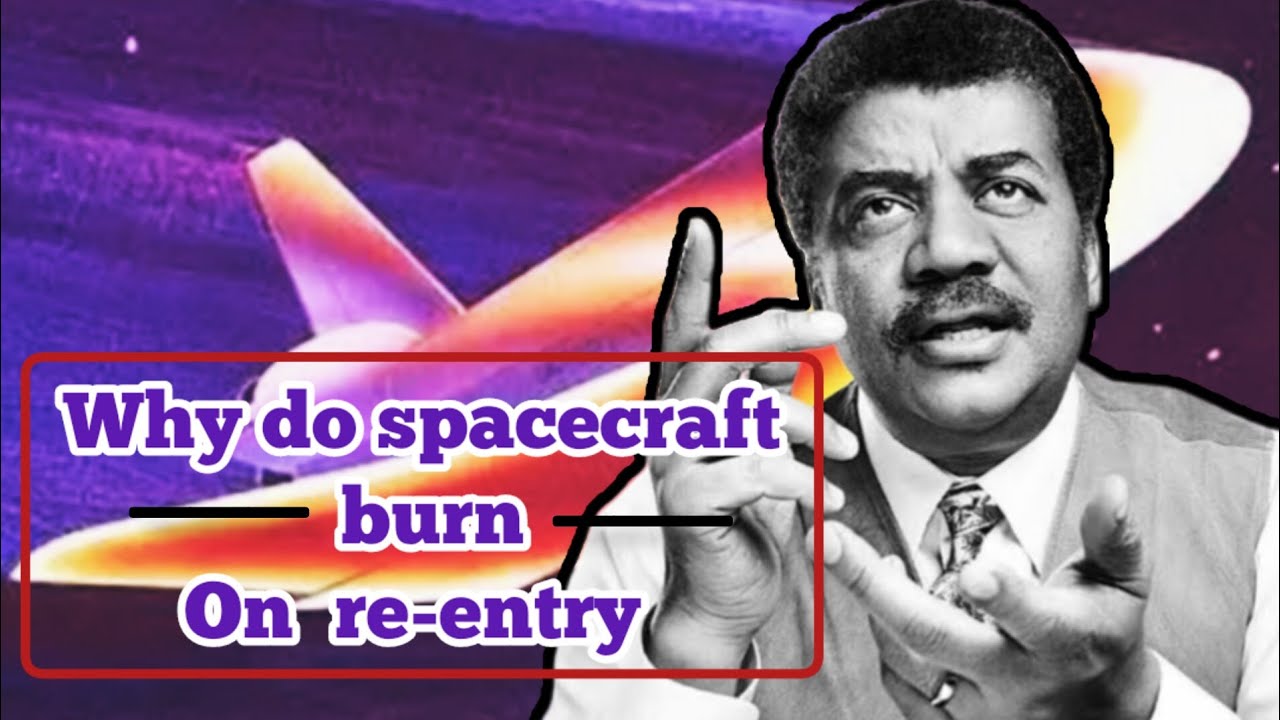 what really happens during atmospheric reentry(Neil degrasse tyson)_why do spaceship burn on reentry