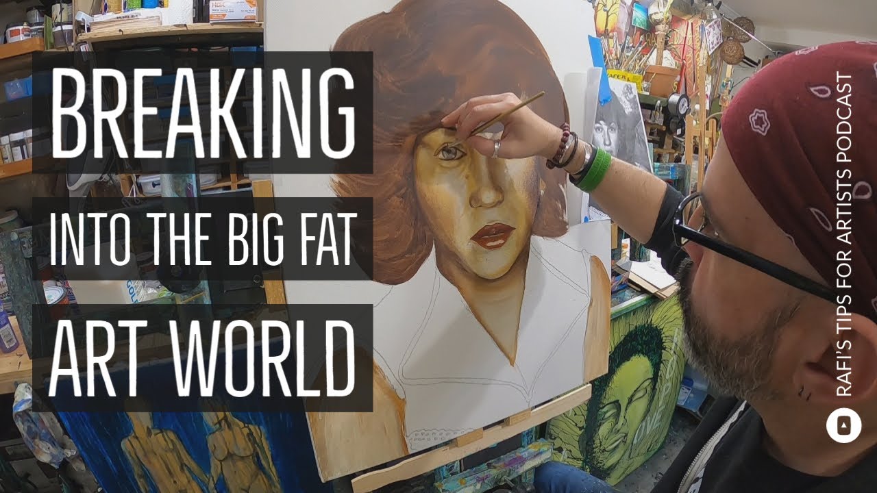 Breaking Into The Big Fat Art World - Artists Tips Podcast