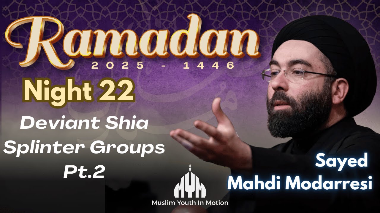 Deviant Shia Splinter Groups Part 2 - Sayed Mahdi Modaressi | Night 22 | Ramadan 2025/1446