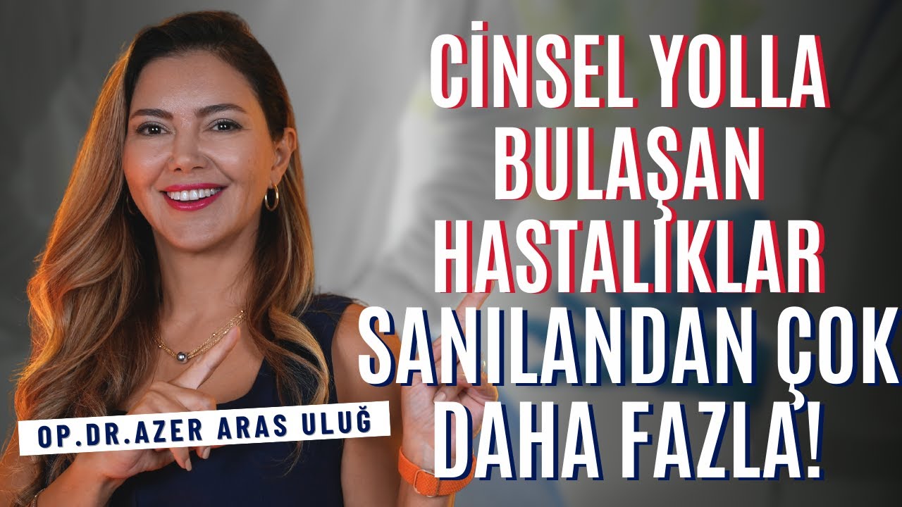 Cinsel Yolla Bulaşan Hastalıklar Sanılandan Çok Daha Fazla! I Op. Dr. Âzer Aras Uluğ