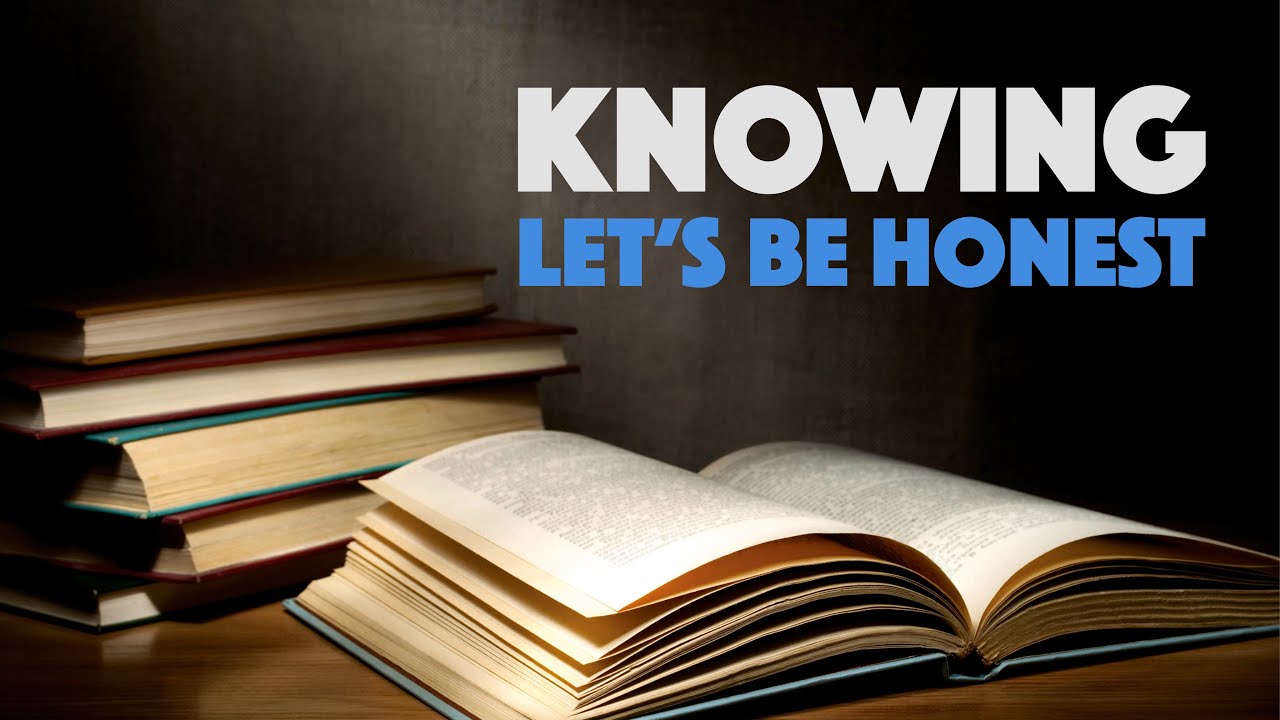Knowing | Let's Be Honest