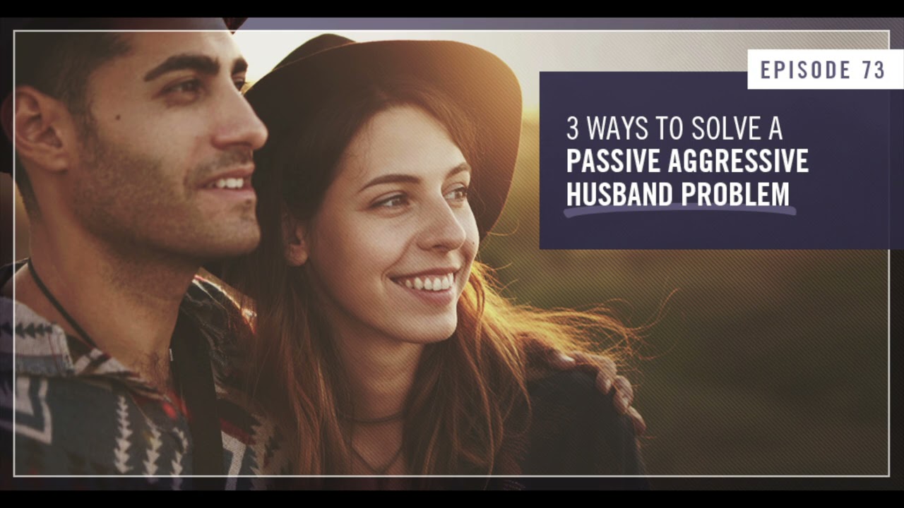 How to Solve a Passive Aggressive Husband Problem  - Empowered Wife Podcast With Laura Doyle EP #73