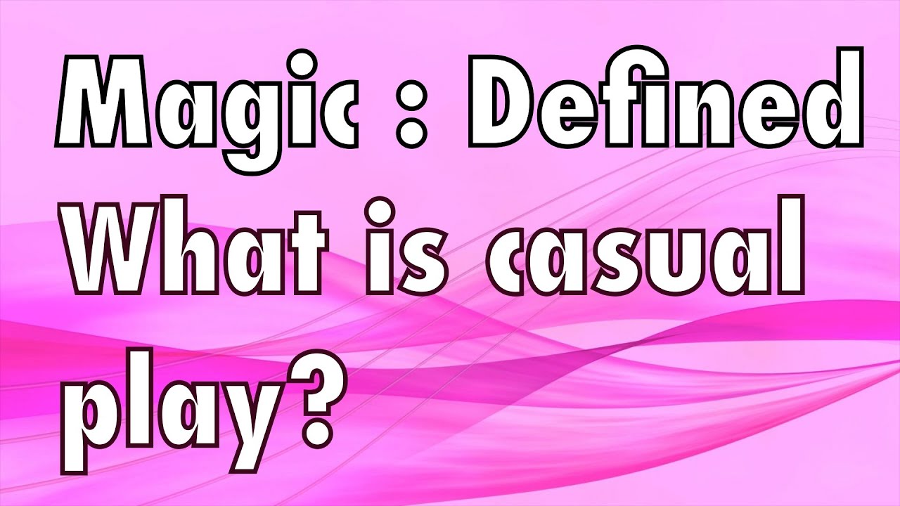 MTG - Magic Defined - Casual: What is casual play in Magic: The Gathering?