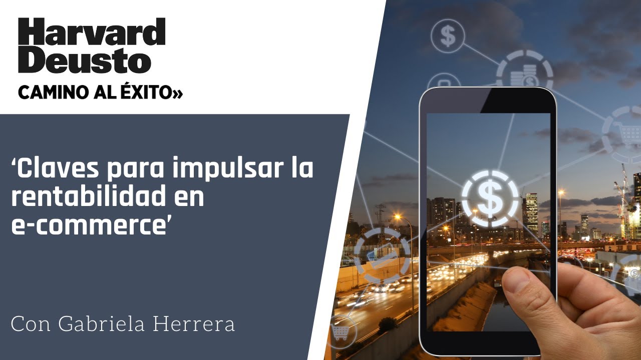 Claves para impulsar la rentabilidad en e-commerce - Camino al éxito: Gabriela Herrera