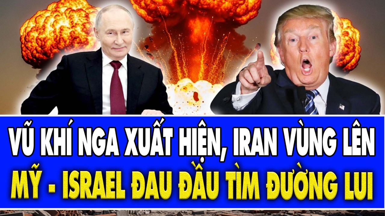 TRỰC TIẾP : Vũ khí NGA xuất hiện ở chiến trường, Iran như hổ mọc thêm cánh