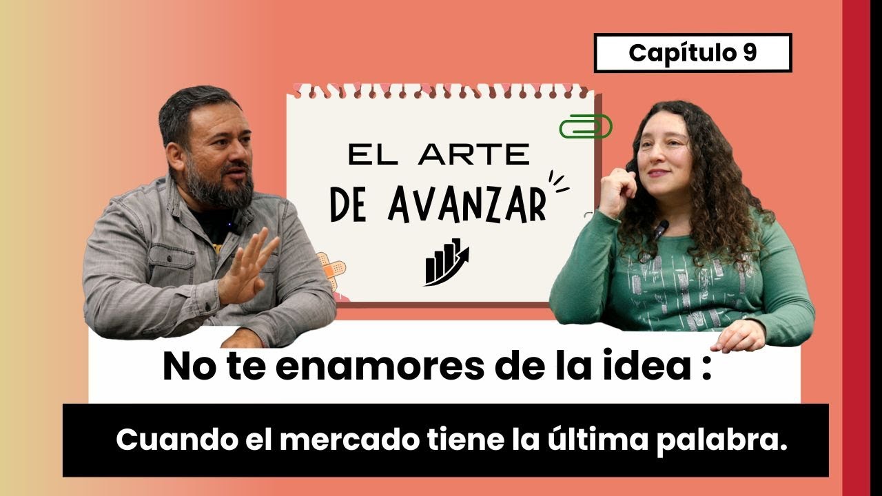 El Arte de Avanzar - 09 | No te ENAMORES de la idea: Cuando el mercado tiene la última palabra