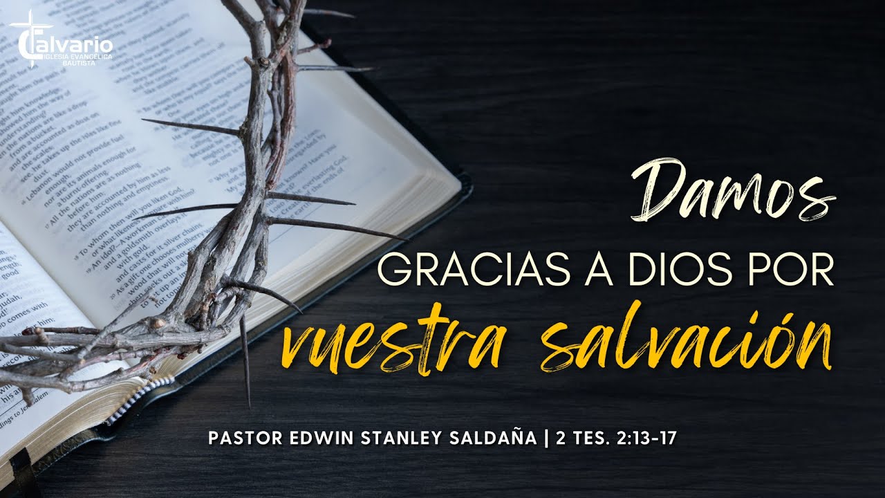 Damos gracias a Dios por vuestra Salvación | Pr. Edwin Stanley Saldaña | 2 Tes. 2:13-17