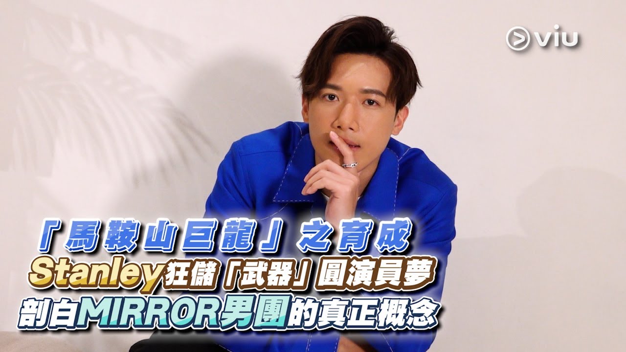 「馬鞍山巨龍🐉」之育成 Stanley狂儲「武器🗡️」圓演員夢✨ 剖白MIRROR男團的真正概念📣｜Viu1 人物專訪