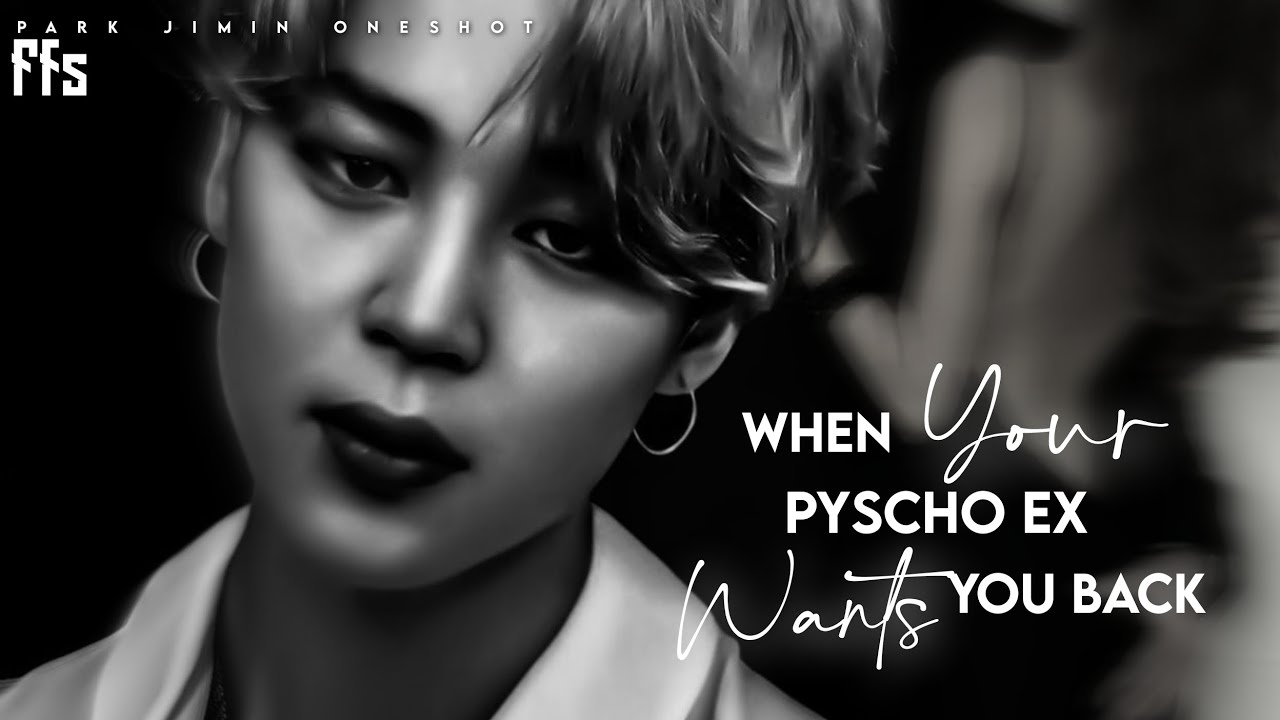 When your pyscho ex wants you back..|| Park Jimin Oneshot ||