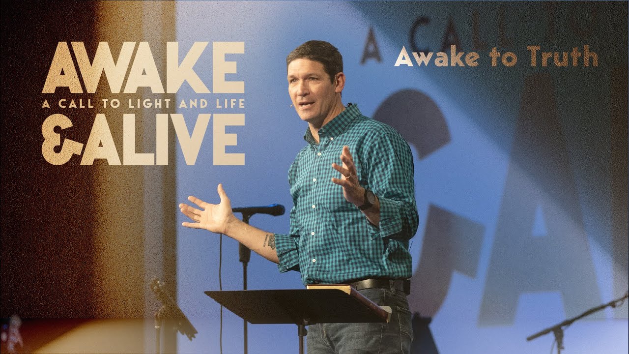 Awake to Truth – Awake & Alive – Sermon – Matt Chandler – 2/19/23