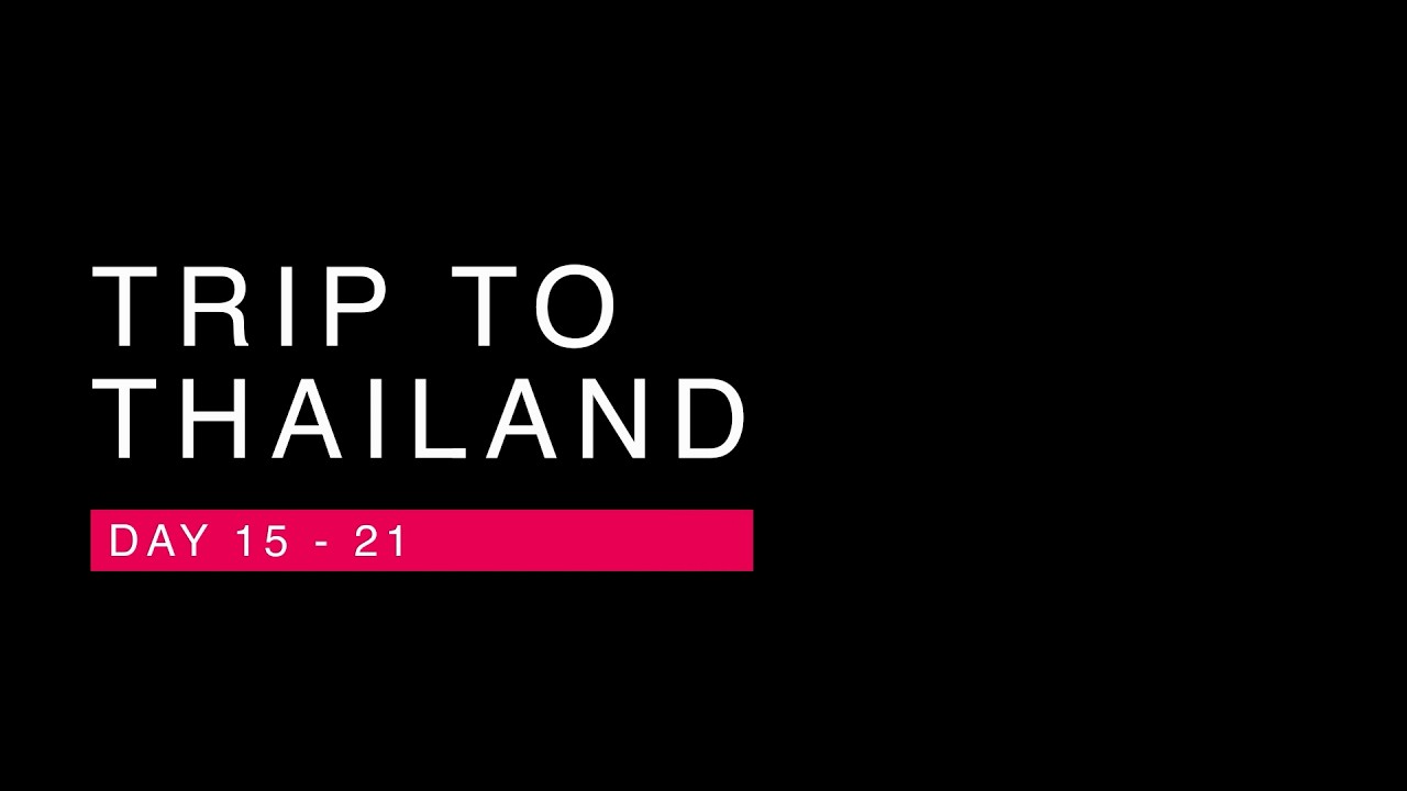 Trip to Thailand: Episode 3 - Day 15-21