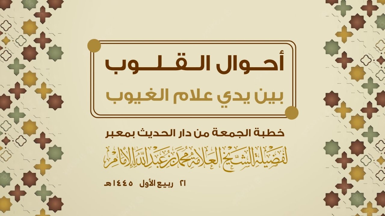 ( خطبة الجمعة ) أحوال القلوب بين يدي علام القلوب .. لفضيلة الشيخ العلامة / محمد بن عبدالله الإمام