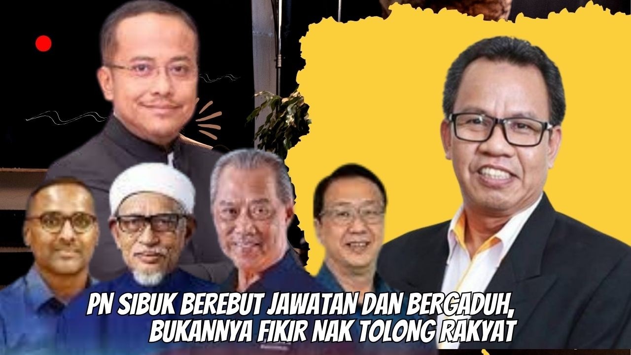 PN SIBUK BEREBUT JAWATAN DAN BERGADUH, BUKANNYA FIKIR NAK TOLONG RAKYAT