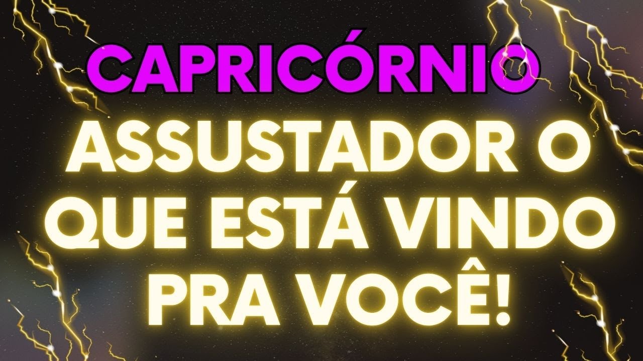 💎CAPRICÓRNIO⚡UM MEDO TERRÍVEL ESTÁ À CAMINHO O UNIVERSO ESTÁ TE PREPARANDO PARA SUA VERDADE INTERIOR