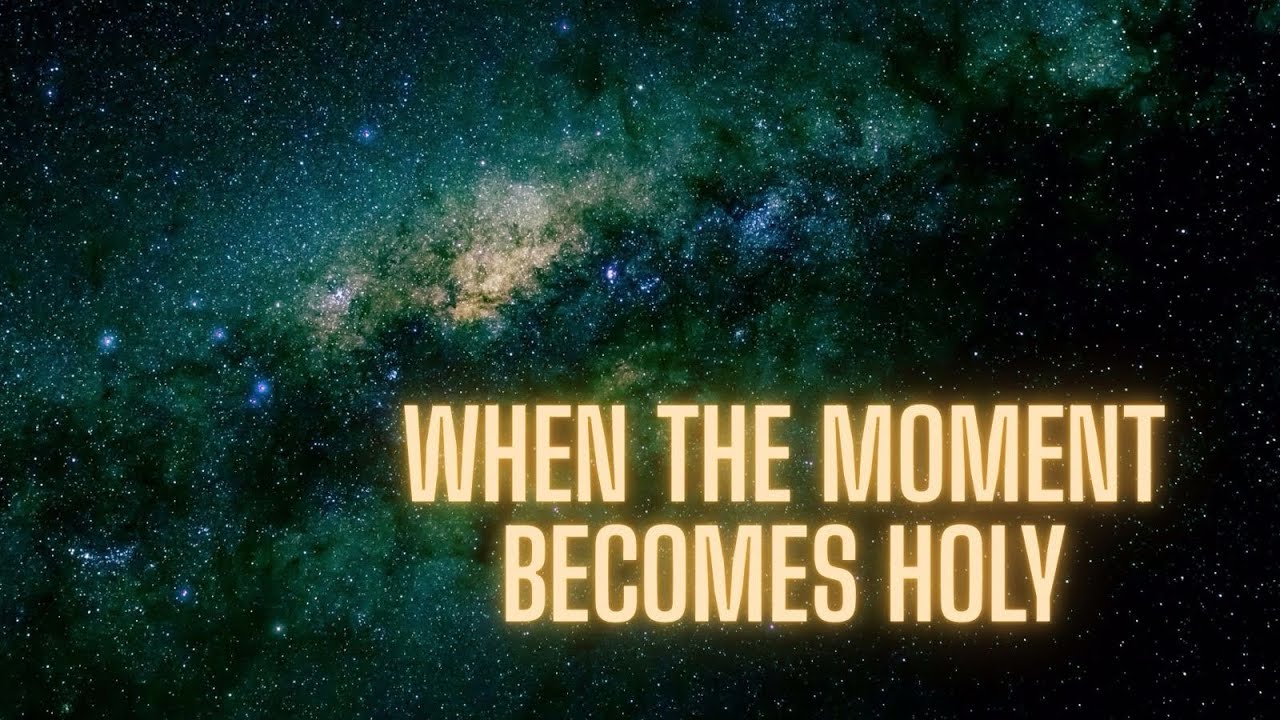Holy Moments - When the moment becomes Holy