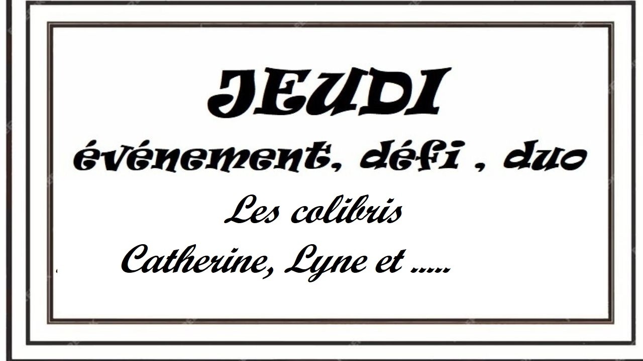 Jeudi . Evénement , défi, duo ... Les colibris en trio ou plus avec Catherine , Lyne ...