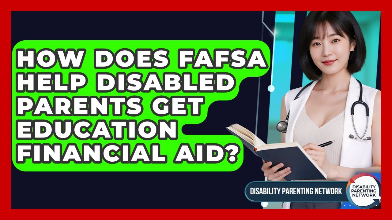 How Does FAFSA Help Disabled Parents Get Education Financial Aid? - Disability Parenting Network