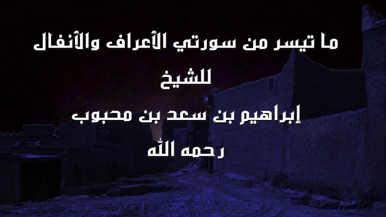 تلاوة لما تيسر من سورتي الأعراف والأنفال بصوت الشيخ إبراهيم بن محبوب رحمه الله