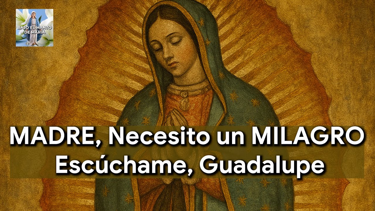 Virgen de Guadalupe, Intercede por mi Milagro Urgente | Oración para Casos Imposibles