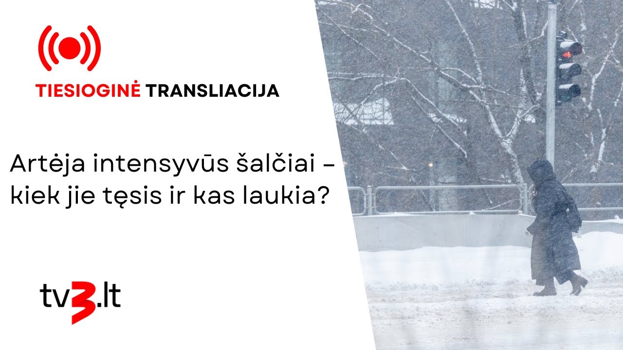 Tiesiogiai: Artėja intensyvūs šalčiai – kiek jie tęsis ir kas laukia?