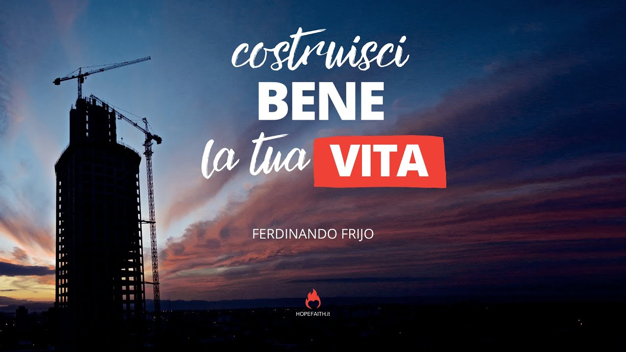 Costruisci bene la tua vita - Ferdinando Frijo || Hopefaith.it • Risveglio