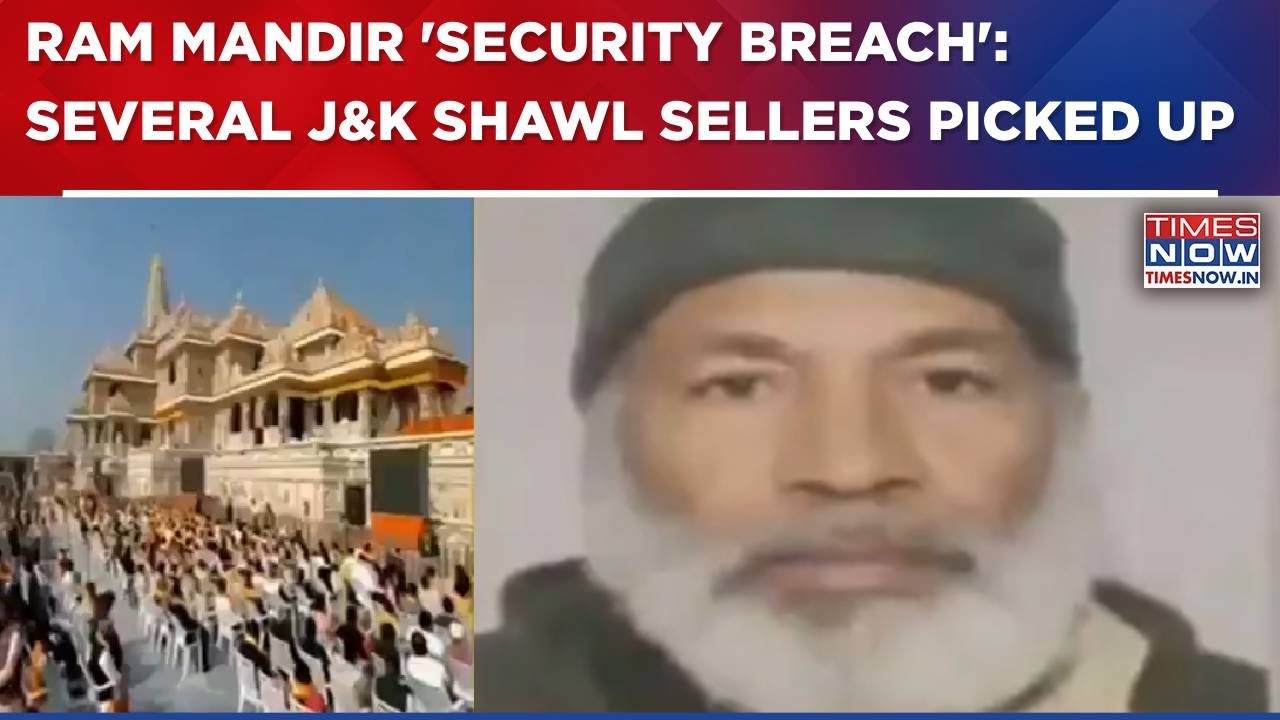 Ram Mandir 'Security Breach': 55-Yr-Old Man In Police Custody; Several J&K Shawl Sellers Picked Up