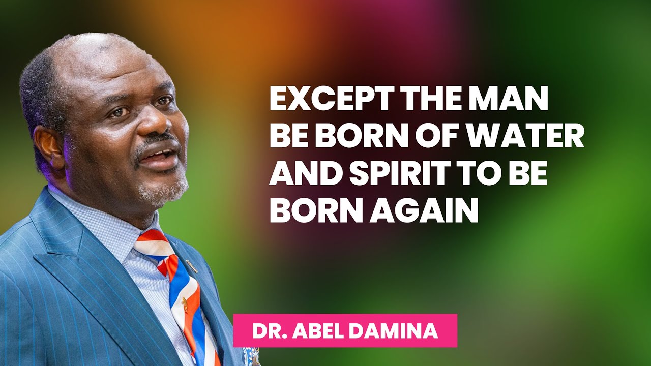 Except The Man Be Born Of Water And Spirit To Be Born Again - Dr Abel Damina Sermons