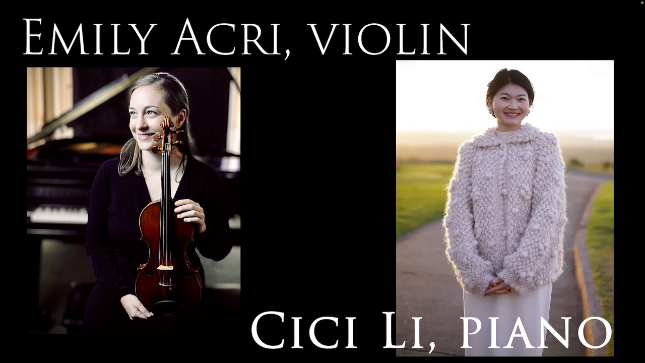 Emily Acri, violin, and Cici Li, piano, Franck Sonata in A Major for Violin and Piano