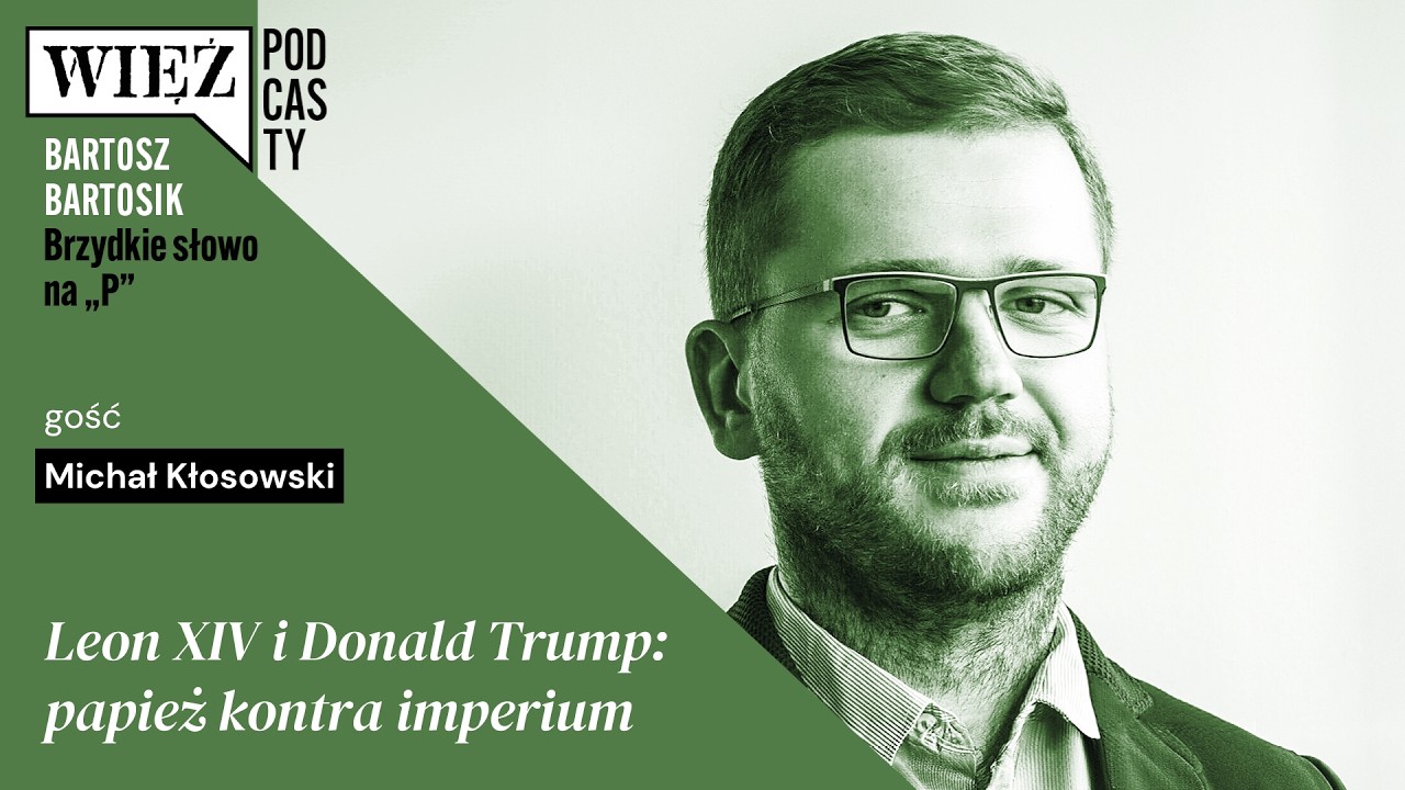 Leon XIV i Donald Trump: papież kontra imperium. Rozmawiają Michał Kłosowski i Bartosz Bartosik