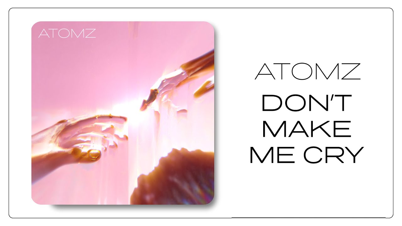 Atomz - Don't Make Me Cry