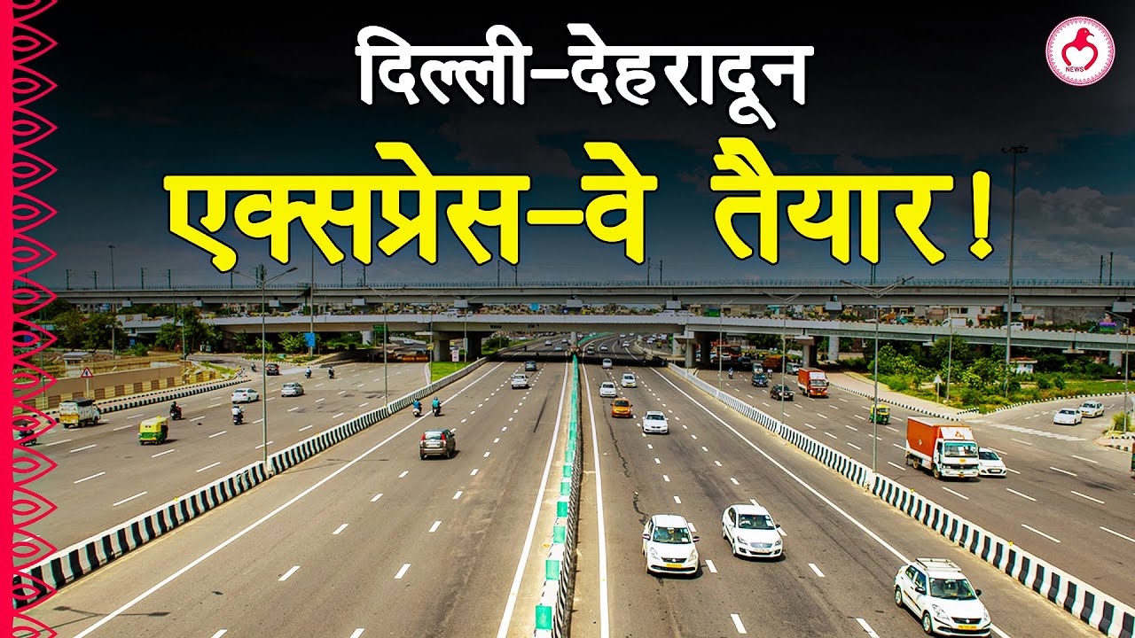 दिल्ली-देहरादून एक्सप्रेव लगभग तैयार, जानें-कब तक आप कर सकेंगे सफर? Delhi-Dehradun Expressway