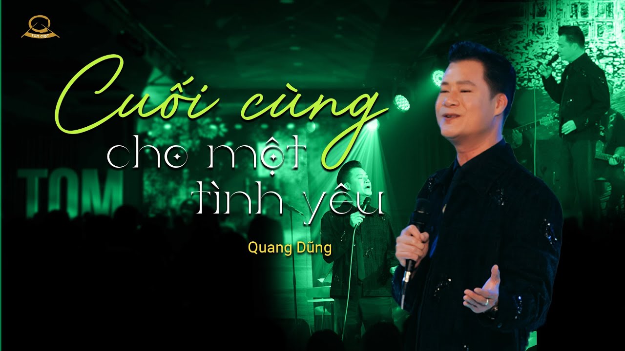Cuối cùng cho một tình yêu | Quang Dũng | Tom Chat