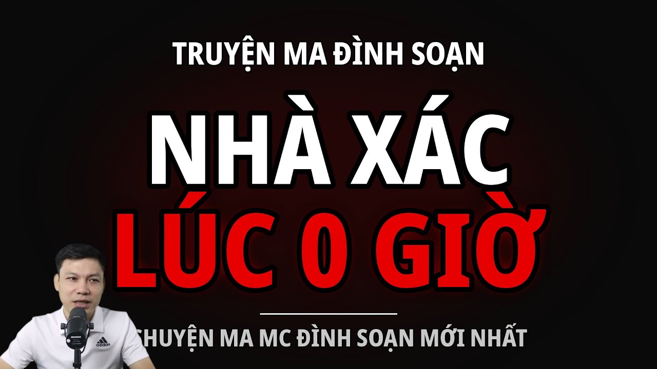 TRUYỆN MA ĐÌNH SOẠN : NHÀ XÁC LÚC 0 GIỜ : CHUYỆN MA MC ĐÌNH SOẠN MỚI NHẤT