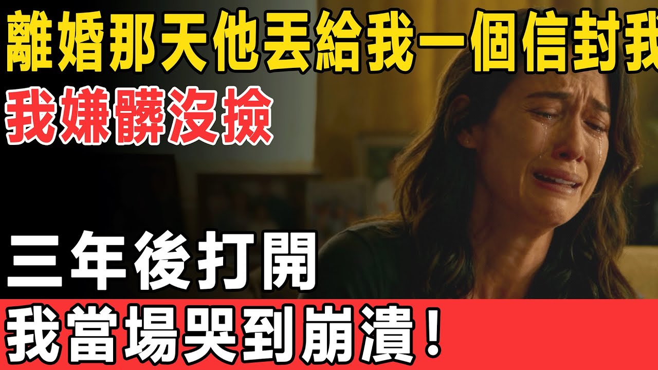 離婚那天他丟給我一個信封，我嫌髒沒撿，三年後打開，我當場哭到崩潰