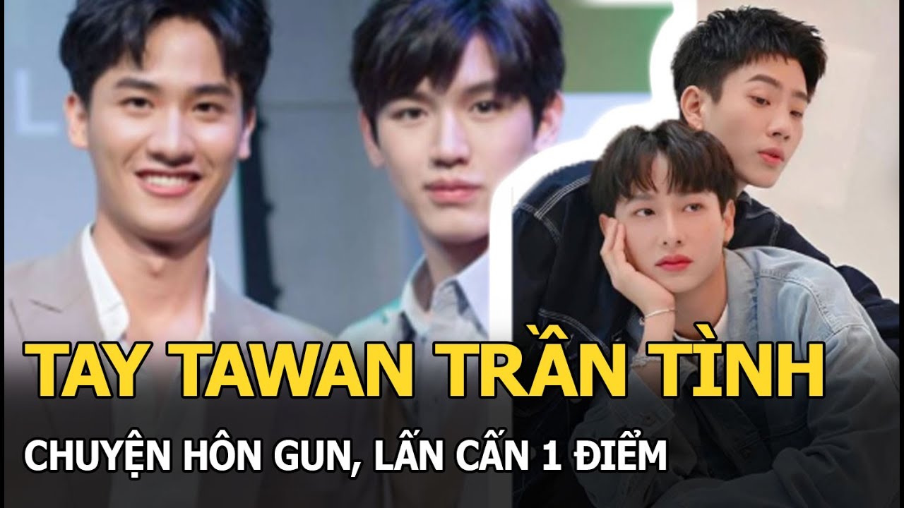 Tay Tawan trần tình chuyện hôn Gun, lấn cấn 1 điểm