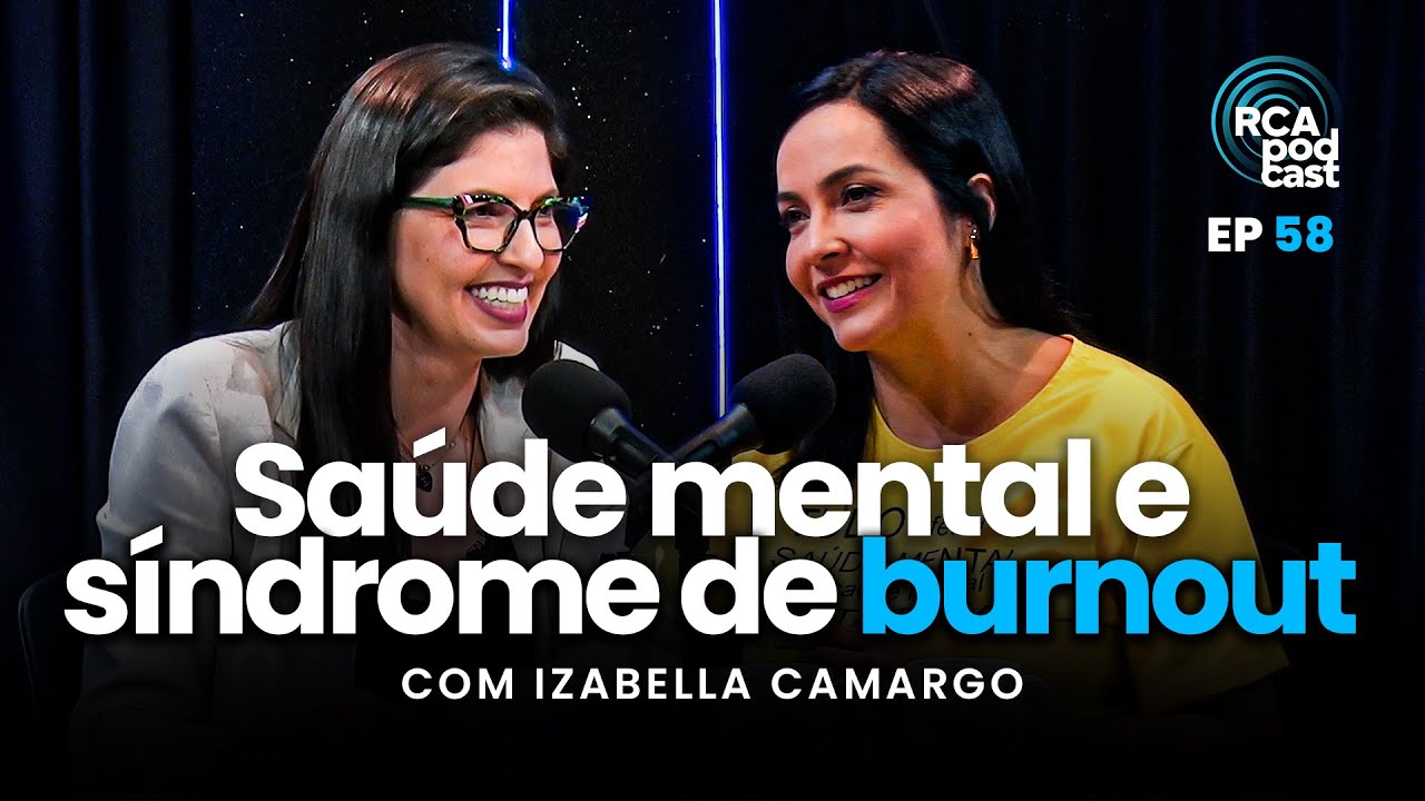 Saúde mental e síndrome de Burnout l Izabella Camargo | RCA Podcast #58